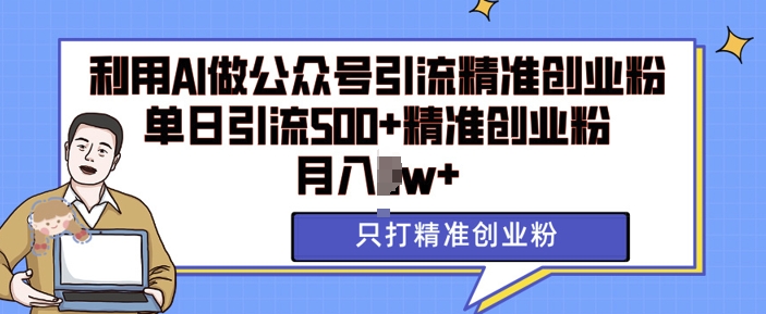 利用AI矩阵做公众号引流精准创业粉，单日引流500+精准创业粉，月入过w【揭秘】壹学湾 - 一站式在线学习平台，专注职业技能提升与知识成长壹学湾