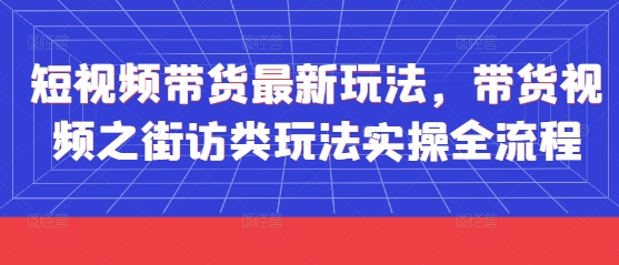 短视频带货最新玩法，带货视频之街访类玩法实操全流程壹学湾 - 一站式在线学习平台，专注职业技能提升与知识成长壹学湾