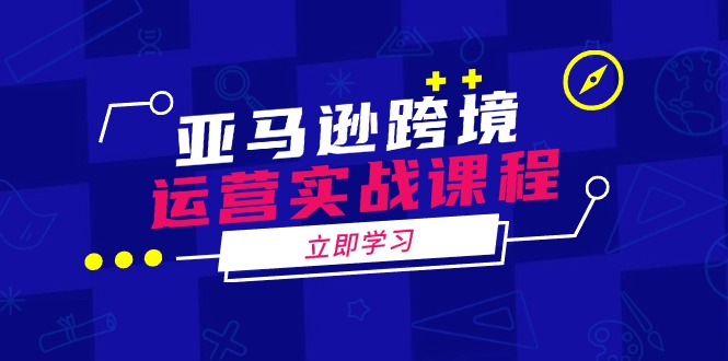 亚马逊跨境运营实战课程：涵盖亚马逊运营、申诉、选品等多个方面壹学湾 - 一站式在线学习平台，专注职业技能提升与知识成长壹学湾