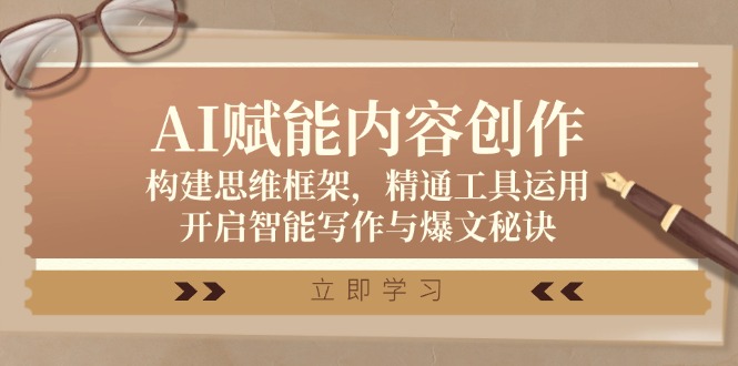 AI赋能内容创作：构建思维框架，精通工具运用，开启智能写作与爆文秘诀壹学湾 - 一站式在线学习平台，专注职业技能提升与知识成长壹学湾