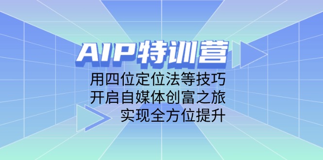 AIP特训营，用四位定位法等技巧，开启自媒体创富之旅，实现全方位提升壹学湾 - 一站式在线学习平台，专注职业技能提升与知识成长壹学湾
