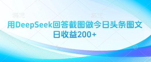 用DeepSeek回答截图做今日头条图文日收益200+壹学湾 - 一站式在线学习平台，专注职业技能提升与知识成长壹学湾