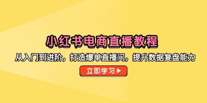 小红书电商直播教程，从入门到进阶，打造爆单直播间，提升数据复盘能力壹学湾 - 一站式在线学习平台，专注职业技能提升与知识成长壹学湾