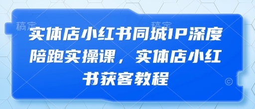 实体店小红书同城IP深度陪跑实操课，实体店小红书获客教程壹学湾 - 一站式在线学习平台，专注职业技能提升与知识成长壹学湾