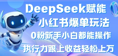 DeepSeek赋能小红书爆单玩法0粉新手小白都能操作，执行力跟上收益轻松上W，懒人勿做-百创源-全网首发各大平台项目资源、专注分享新出网上vip赚钱方法、vip课程视频教程、付费网络课程以及网赚培训，学习引流、建站、赚钱等，学项目技术从这里开始！