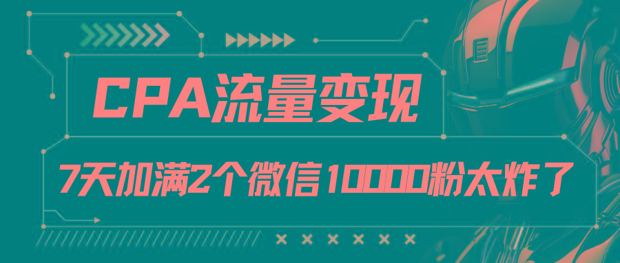 CPA流量变现，7天加满两个微信10000粉壹学湾 - 一站式在线学习平台，专注职业技能提升与知识成长壹学湾