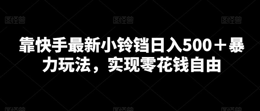 靠快手最新小铃铛日入500＋暴力玩法，实现零花钱自由壹学湾 - 一站式在线学习平台，专注职业技能提升与知识成长壹学湾