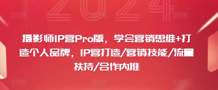 摄影师IP营Pro版，学会营销思维+打造个人品牌，IP营打造/营销技能/流量扶持/合作内推壹学湾 - 一站式在线学习平台，专注职业技能提升与知识成长壹学湾