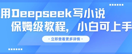 用Deepseek写小说，保姆级教程，小白可实操-百创源-全网首发各大平台项目资源、专注分享新出网上vip赚钱方法、vip课程视频教程、付费网络课程以及网赚培训，学习引流、建站、赚钱等，学项目技术从这里开始！