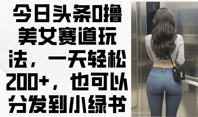 今日头条0撸美女赛道玩法，一天轻松200+，也可以分发到小绿书壹学湾 - 一站式在线学习平台，专注职业技能提升与知识成长壹学湾