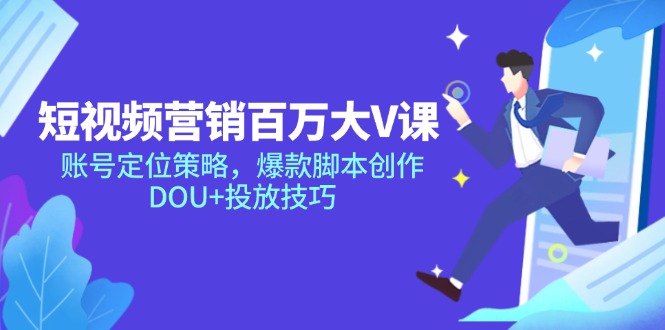 短视频营销百万大V课，账号定位策略，爆款脚本创作，DOU+投放技巧壹学湾 - 一站式在线学习平台，专注职业技能提升与知识成长壹学湾