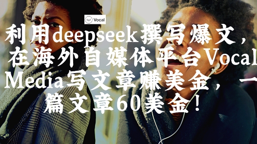 出海搞钱！利用deepseek撰写爆文，在海外自媒体平台Vocal Media写文章挣美金，一篇文章60刀壹学湾 - 一站式在线学习平台，专注职业技能提升与知识成长壹学湾