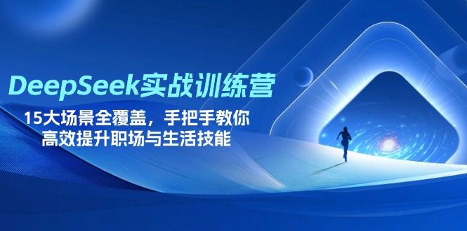 （14236期）DeepSeek实战训练营，15大场景全覆盖，手把手教你高效提升职场与生活技能-百创源-全网首发各大平台项目资源、专注分享新出网上vip赚钱方法、vip课程视频教程、付费网络课程以及网赚培训，学习引流、建站、赚钱等，学项目技术从这里开始！